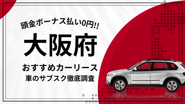 大阪府】格安カーリースおすすめ14選！短期で審査不要調査＆中古車取扱店舗 | カーリース